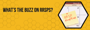 What’s the Buzz on RRSPs?