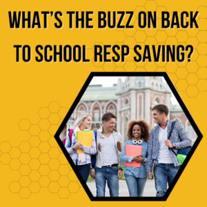What’s The BUZZ On Back To School RESP Saving?